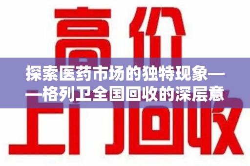 天津探索医药市场的独特现象——格列卫全国回收的深层意义