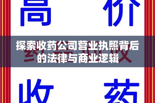 天津探索收药公司营业执照背后的法律与商业逻辑