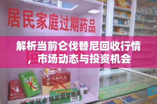 天津解析当前仑伐替尼回收行情，市场动态与投资机会