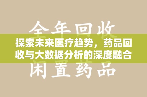 天津探索未来医疗趋势，药品回收与大数据分析的深度融合