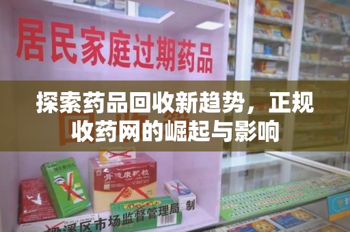 天津探索药品回收新趋势，正规收药网的崛起与影响