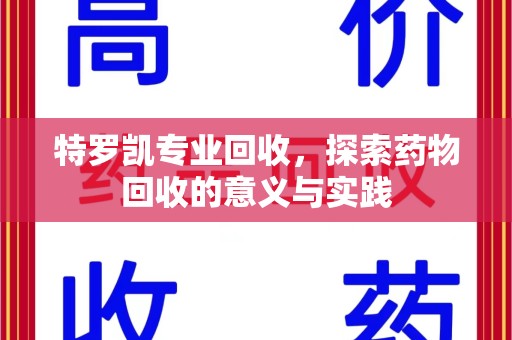 天津特罗凯专业回收，探索药物回收的意义与实践