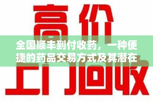 天津全国顺丰到付收药，一种便捷的药品交易方式及其潜在影响