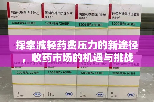 天津探索减轻药费压力的新途径，收药市场的机遇与挑战