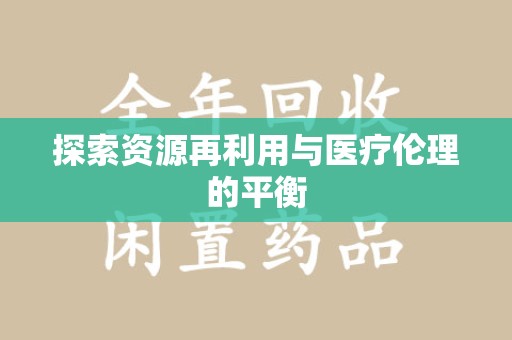天津探索资源再利用与医疗伦理的平衡