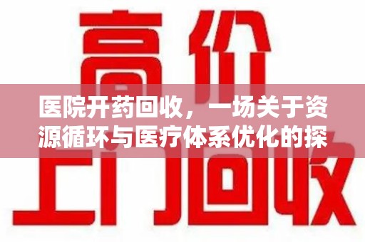 天津医院开药回收，一场关于资源循环与医疗体系优化的探讨
