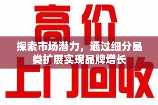 天津探索市场潜力，通过细分品类扩展实现品牌增长