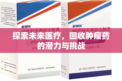 天津探索未来医疗，回收肿瘤药的潜力与挑战