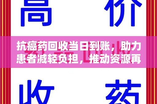 天津抗癌药回收当日到账，助力患者减轻负担，推动资源再利用