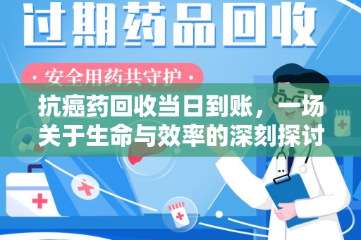 天津抗癌药回收当日到账，一场关于生命与效率的深刻探讨