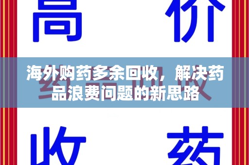 天津海外购药多余回收，解决药品浪费问题的新思路