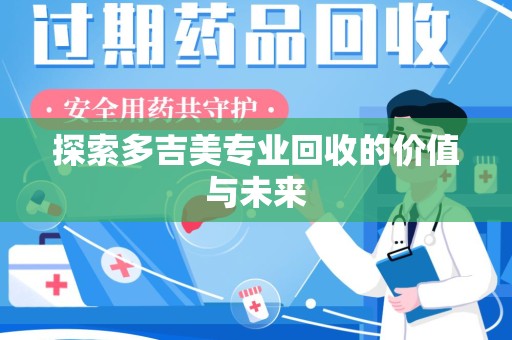 天津探索多吉美专业回收的价值与未来