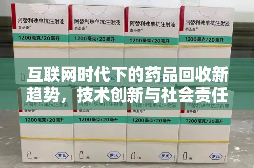 天津互联网时代下的药品回收新趋势，技术创新与社会责任