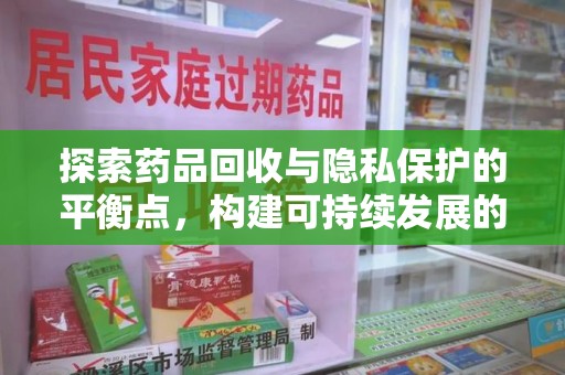 天津探索药品回收与隐私保护的平衡点，构建可持续发展的健康未来