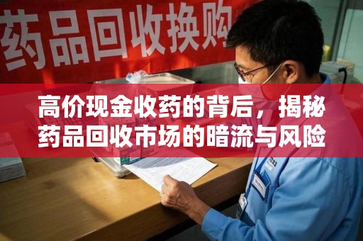 天津高价现金收药的背后，揭秘药品回收市场的暗流与风险